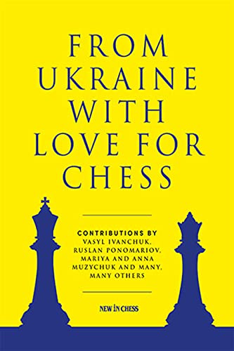 From Ukraine with Love for Chess: With contributions by Vasyl Ivanchuk, Ruslan Ponomariov, Mariya and Anna Muzychuk and many, many others von New in Chess