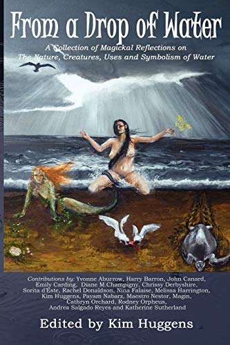 From a Drop of Water: A Collection of Magickal Reflections on the Nature, Creatures, Uses and Symbolism of Water From a Drop of Water: A Collection of Magickal Reflections on the Nature, Creatures, Uses and Symbolism of Water