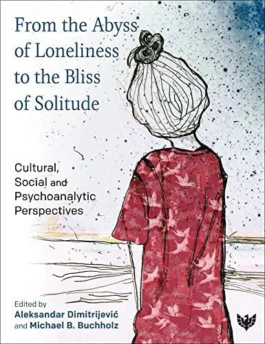From the Abyss of Loneliness to the Bliss of Solitude: Cultural, Social and Psychoanalytic Perspectives von Phoenix Publishing House