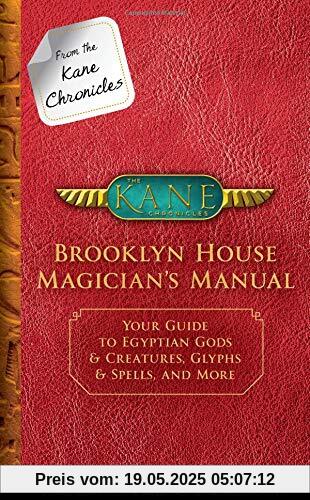 From the Kane Chronicles Brooklyn House Magician's Manual (An Official Rick Riordan Companion Book): Your Guide to Egyptian Gods & Creatures, Glyphs & Spells, and More