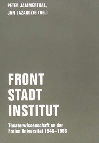 Front - Stadt - Institut: Theaterwissenschaft an der Freien Universität 1948 - 1968