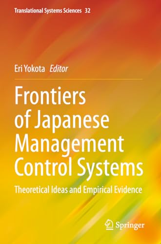 Frontiers of Japanese Management Control Systems: Theoretical Ideas and Empirical Evidence (Translational Systems Sciences, 32, Band 32)