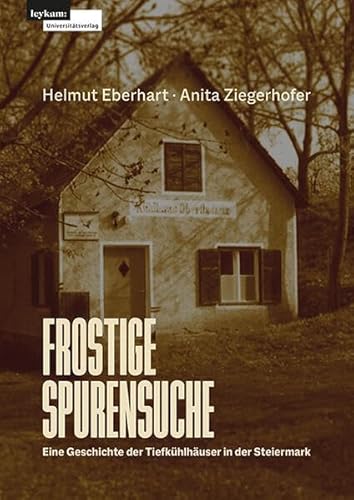 Frostige Spurensuche – Eine Geschichte der Tiefkühlhäuser in der Steiermark von Leykam