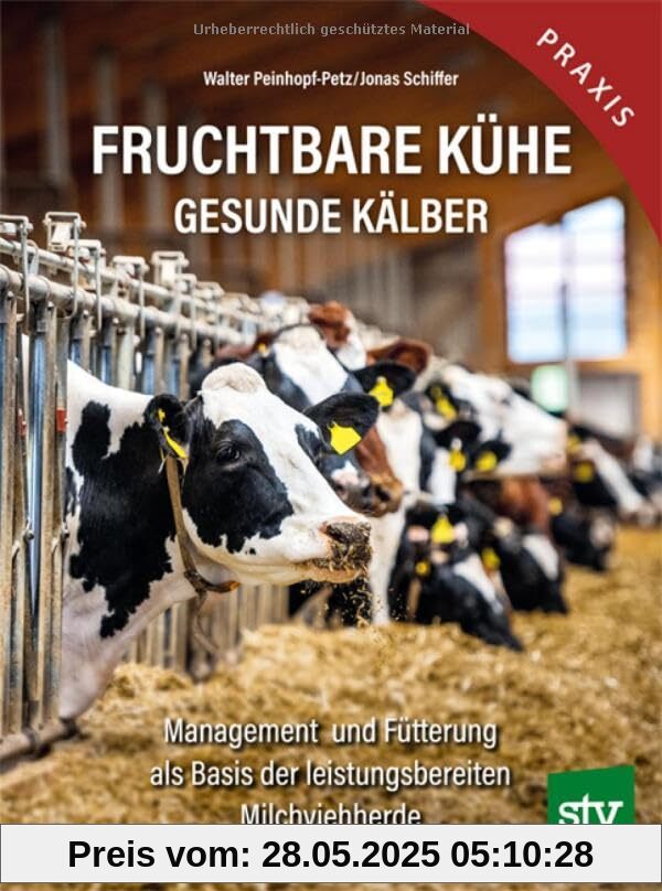 Fruchtbare Kühe - Gesunde Kälber: Management und Fütterung als Basis der leistungsbereiten Milchviehherde Fruchtbare Kühe - Gesunde Kälber: Management und Fütterung als Basis der leistungsbereiten Milchviehherde