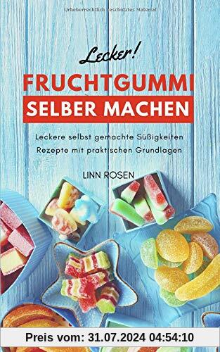 Fruchtgummi selber machen: Leckere selbst gemachte Süßigkeiten Rezepte mit praktischen Grundlagen - Grundrezept vegan oder mit Gelatine