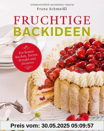 Fruchtige Backideen. Die besten Kuchen, Torten, Strudel und Desserts