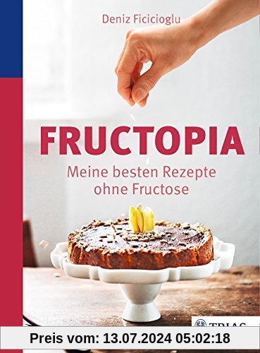 Fructopia: Meine besten Rezepte ohne Fructose