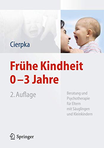 Frühe Kindheit 0-3 Jahre: Beratung und Psychotherapie für Eltern mit Säuglingen und Kleinkindern Frühe Kindheit 0-3 Jahre: Beratung und Psychotherapie für Eltern mit Säuglingen und Kleinkindern