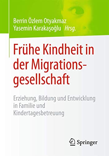 Frühe Kindheit in der Migrationsgesellschaft: Erziehung, Bildung und Entwicklung in Familie und Kindertagesbetreuung Frühe Kindheit in der Migrationsgesellschaft: Erziehung, Bildung und Entwicklung in Familie und Kindertagesbetreuung
