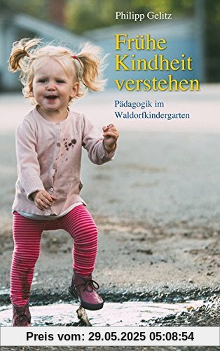 Frühe Kindheit verstehen: Pädagogik im Waldorfkindergarten Frühe Kindheit verstehen: Pädagogik im Waldorfkindergarten
