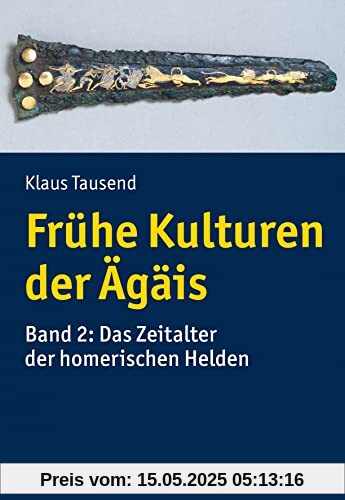 Frühe Kulturen der Ägäis: Band 2: Das Zeitalter der homerischen Helden