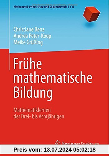 Frühe mathematische Bildung: Mathematiklernen der Drei- bis Achtjährigen (Mathematik Primarstufe und Sekundarstufe I + II)