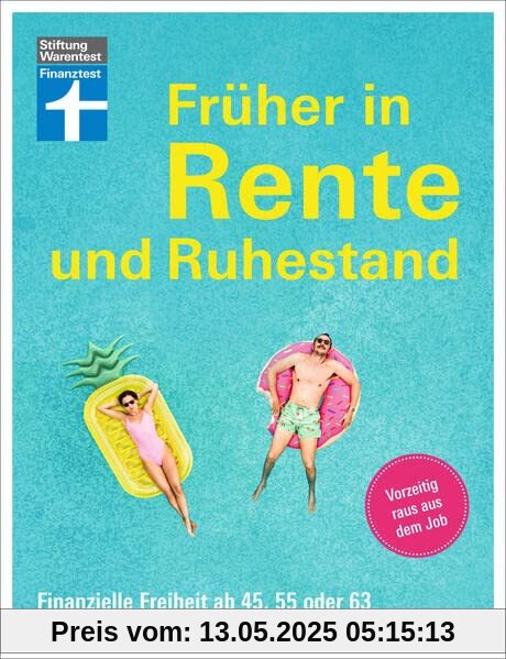 Früher in Rente und Ruhestand - Mit Tabellen, Checklisten und Tipps zu Anlagestrategien: Finanzielle Freiheit ab 45, 55 oder 63 | Vorzeitig raus aus dem Job