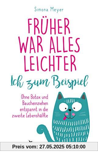 Früher war alles leichter. Ich zum Beispiel: Ohne Botox und Baucheinziehen entspannt in die zweite Lebenshälfte