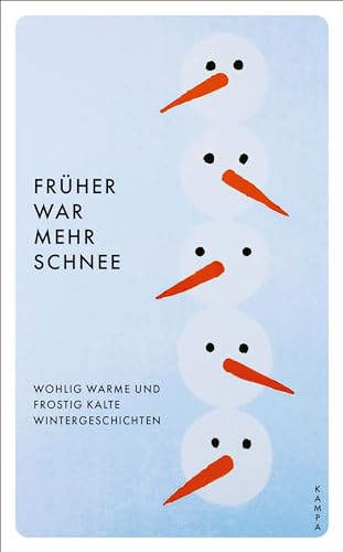 Früher war mehr Schnee: Wohlig warme und frostig kalte Wintergeschichten: Wohlig warme frostig kalte Wintergeschichten von Kampa Verlag