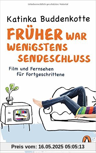 Früher war wenigstens Sendeschluss: Film und Fernsehen für Fortgeschrittene