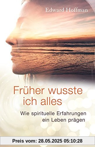 Früher wusste ich alles: Wie spirituelle Erfahrungen ein Leben prägen Früher wusste ich alles: Wie spirituelle Erfahrungen ein Leben prägen