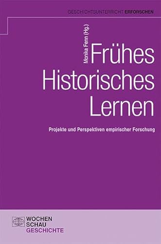 Frühes Historisches Lernen: Projekte und Perspektiven empirischer Forschung (Geschichtsunterricht erforschen) von Wochenschau Verlag