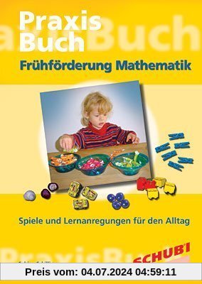 Frühförderung Mathematik Praixsbuch: Spiele und Ideen für den Alltag. Praxisbücher. 4 - 6 Jahre