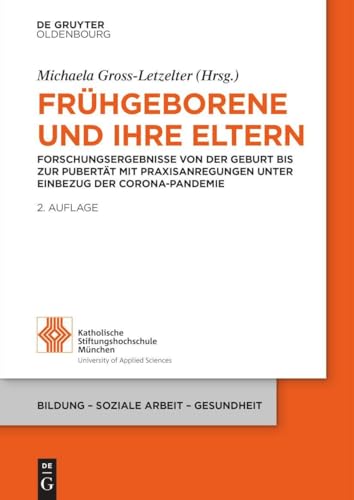 Frühgeborene und ihre Eltern: Forschungsergebnisse von der Geburt bis zur Pubertät mit Praxisanregungen unter Einbezug der Corona-Pandemie (Bildung – Soziale Arbeit – Gesundheit, 19, Band 19)