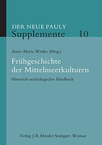 Frühgeschichte der Mittelmeerkulturen: Historisch-archäologisches Handbuch (Neuer Pauly Supplemente, 10, Band 10) von J.B. Metzler