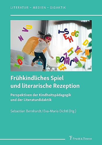Frühkindliches Spiel und literarische Rezeption: Perspektiven der Kindheitspädagogik und der Literaturdidaktik (Literatur – Medien – Didaktik) von Frank & Timme