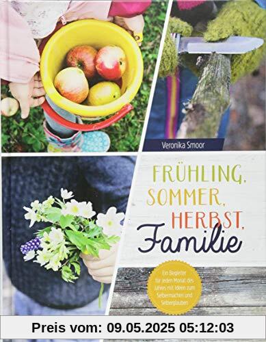 Frühling, Sommer, Herbst, Familie: Ein Begleiter für jeden Monat des Jahres mit Ideen zum Selbermachen und Selberglauben Frühling, Sommer, Herbst, Familie: Ein Begleiter für jeden Monat des Jahres mit Ideen zum Selbermachen und Selberglauben