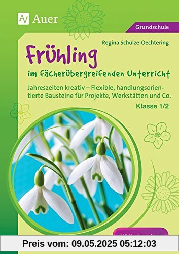 Frühling im fächerübergreifenden Unterricht 1-2: Jahreszeiten kreativ - Flexible, handlungsorientie rte Bausteine für Projekte, Werkstätten und Co. (1. und 2. Klasse)
