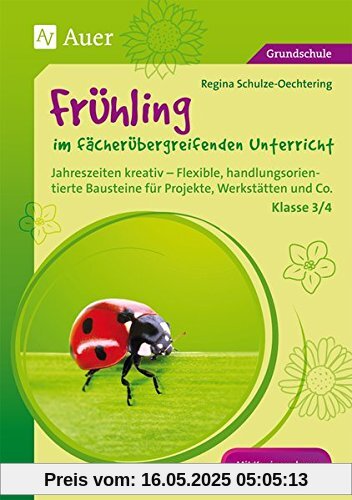 Frühling im fächerübergreifenden Unterricht 3-4: Jahreszeiten kreativ - Flexible, handlungsorientie rte Bausteine für Projekte, Werkstätten und Co. (3. und 4. Klasse)