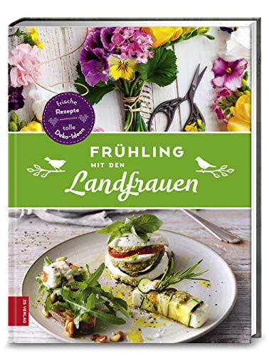Frühling mit den Landfrauen: Die frischesten Rezepte & tolle Deko-Ideen von ZS Verlag GmbH