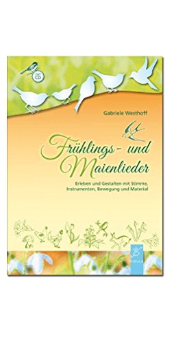Frühlings- und Maienlieder: Erleben und Gestalten mit Stimme, Instrumenten, Bewegung und Material
