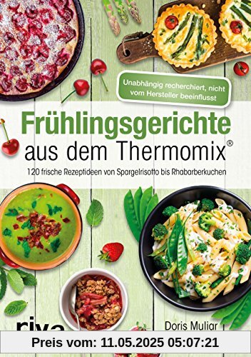 Frühlingsgerichte aus dem Thermomix®: 120 frische Rezeptideen von Spargelrisotto bis Rhabarberkuchen