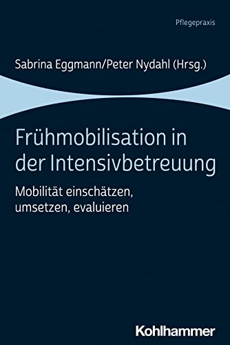 Frühmobilisation in der Intensivbetreuung: Mobilität einschätzen, umsetzen, evaluieren von W. Kohlhammer GmbH