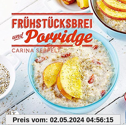 Frühstücksbrei & Porridge - Glück zum Löffeln