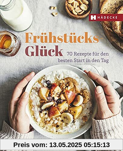 Frühstücksglück: 70 süße & herzhafte Rezepte für den Start in den Tag: 70 Rezepte für den besten Start in den Tag Frühstücksglück: 70 süße & herzhafte Rezepte für den Start in den Tag: 70 Rezepte für den besten Start in den Tag