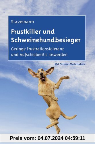 Frustkiller und Schweinehundbesieger: Geringe Frustrationstoleranz und Aufschieberitis loswerden. Mit Online-Materialien.