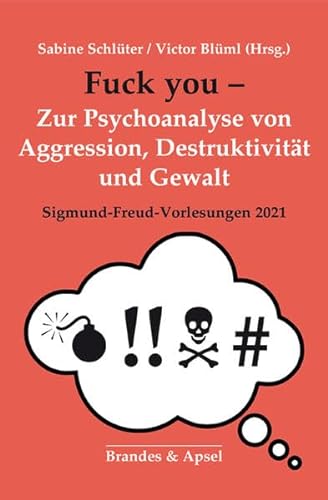 Fuck you – Zur Psychoanalyse von Aggression, Destruktivität und Gewalt: Sigmund-Freud-Vorlesungen 2021: Sigund-Freud-Vorlesungen 2021