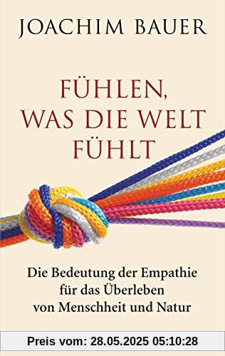 Fühlen, was die Welt fühlt: Die Bedeutung der Empathie für das Überleben von Menschheit und Natur Fühlen, was die Welt fühlt: Die Bedeutung der Empathie für das Überleben von Menschheit und Natur