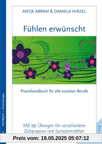 Fühlen erwünscht: Praxishandbuch für alle sozialen Berufe mit 88 kreativen Übungen für verschiedene Zielgruppen und Symptomatiken