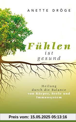 Fühlen ist gesund: Heilung durch die Balance von Körper, Seele und Immunsystem