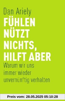 Fühlen nützt nichts, hilft aber: Warum wir uns immer wieder unvernünftig verhalten