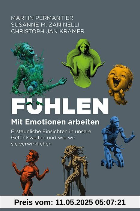 Fühlen: Mit Emotionen arbeiten. Erstaunliche Einsichten in unsere Gefühlswelten und wie wir sie verwirklichen