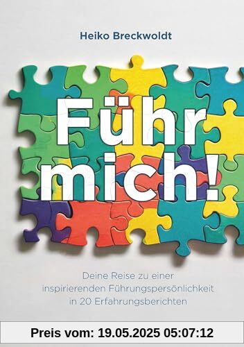 Führ mich!: Deine Reise zu einer inspirierenden Führungspersönlichkeit in 20 Erfahrungsberichten