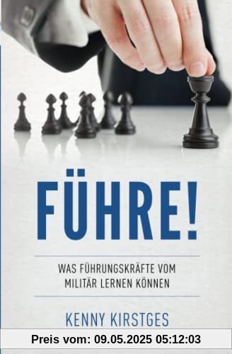 Führe!: Was Führungskräfte vom Militär lernen können