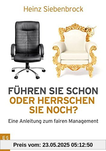 Führen Sie schon oder herrschen Sie noch? Eine Anleitung zum fairen Management Führen Sie schon oder herrschen Sie noch? Eine Anleitung zum fairen Management