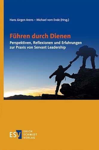 Führen durch Dienen: Perspektiven, Reflexionen und Erfahrungen zur Praxis von Servant Leadership von Erich Schmidt Verlag GmbH & Co
