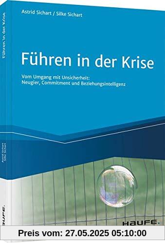 Führen in der Krise: Vom Umgang mit Unsicherheit: Neugier, Commitment und Beziehungsintelligenz (Haufe Fachbuch)