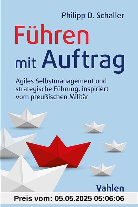 Führen mit Auftrag: Agiles Management inspiriert vom preußisch-deutschen Militär