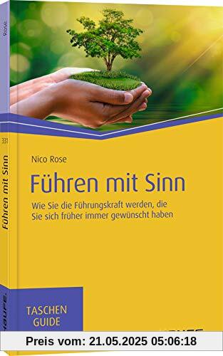 Führen mit Sinn: Wie Sie die Führungskraft werden, die Sie sich früher immer gewünscht haben (Haufe TaschenGuide)