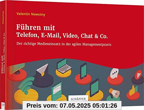 Führen mit Telefon, E-Mail, Video, Chat & Co.: Der richtige Medieneinsatz in der agilen Managementpraxis